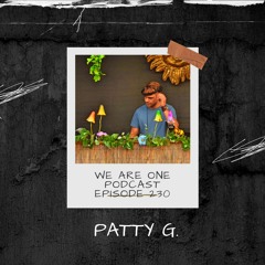 We Are One Podcast Episode 230 - Patty G.