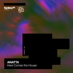 ANATTA - Here Comes The House