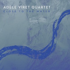 Pour Ceux Qui Sont Loin (Adèle Viret Quartet - Close To The Water )