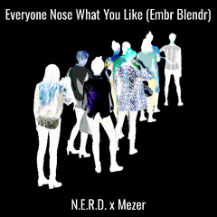 N.E.R.D. x Mezer - Everyone Nose What You Like (Embr Blendr)