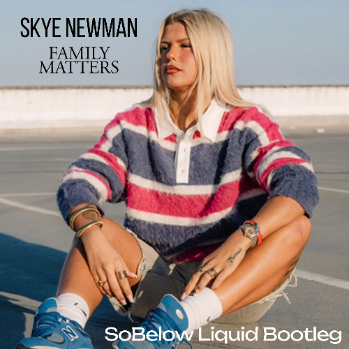 Skye Newman - Family Matters (SoBelow Liquid Bootleg)