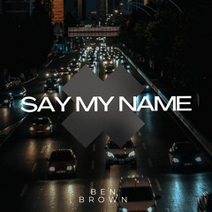 Say My Name - IG @benbrowng