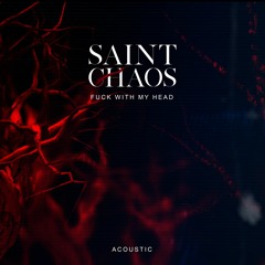 Saint Chaos - Fuck With My Head (Acoustic Version)