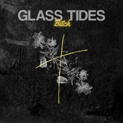 Glass Tides - Bitch
