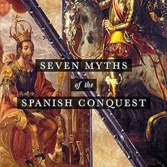 ✔PDF/✔READ Seven Myths of the Spanish Conquest: Updated Edition
