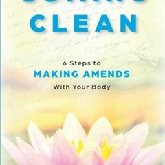 Access EBOOK EPUB KINDLE PDF Coming Clean: 6 Steps to Making AMENDS with Your Body by  Penny Plautz