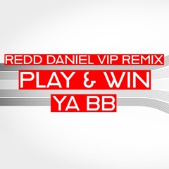 PLAY & WIN - YA BB  ( REDD DANIEL VIP REMIX )