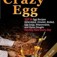 free read✔ Crazy Egg: TOP 30 Egg Recipes Scrambled, Omelet, Boiled, Egg Soup, Mayonnaise, and Pa