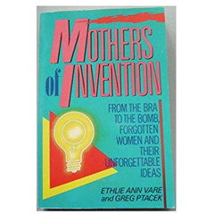 GET EPUB 💝 Mothers of Invention: From the Bra to the Bomb : Forgotten Women and Thei