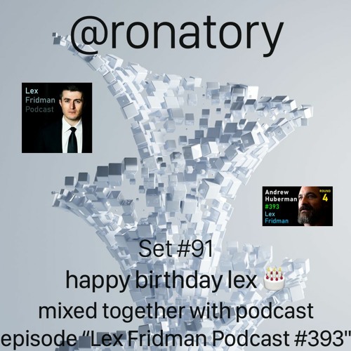 Stream Set #91, happy birthday lex 🎂 mixed together with podcast episode “Lex  Fridman Podcast #393 by ronatory