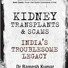 [Access] KINDLE 📭 Kidney Transplants and Scams: India’s Troublesome Legacy by Ramesh
