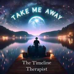 Take Me Away - The Timeline Therapist Remix