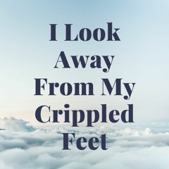 I Look Away From My Crippled Feet!