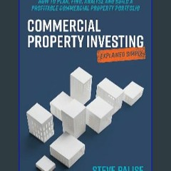 Read$$ 📖 Commercial Property Investing Explained Simply: How to plan, find, analyse and build a pr