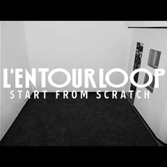 L'ENTOURLOOP - Start From Scratch Mix [2021.07.30]