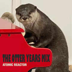 Atomic Reactor - The Otter Years Mix [All unreleased OG's]