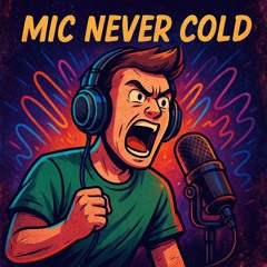 Mic Never Cold