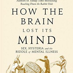 ✔️ Read How The Brain Lost Its Mind: Sex, Hysteria and the Riddle of Mental Illness by  Allan Ro