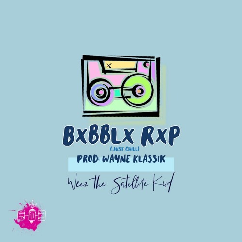 Weez the Satellite Kiid – Bxbblx Rxp (Just Chill)