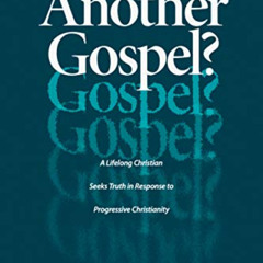 VIEW EPUB 📮 Another Gospel?: A Lifelong Christian Seeks Truth in Response to Progres