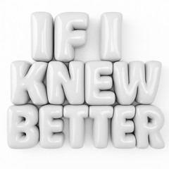 If i knew better