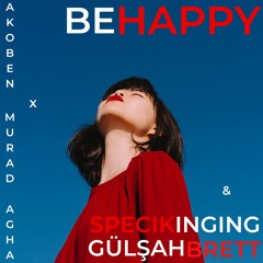 Be Happy Akoben X Muard Agha (feat. Specikinging & Gülşah Brett)