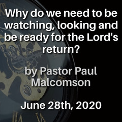 Why do we need to be watching, looking and be ready for the Lord’s return?