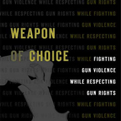 [Get] EBOOK 🗃️ Weapon of Choice: Fighting Gun Violence While Respecting Gun Rights b
