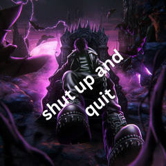 SHUT UP AND QUIT