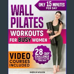 [PDF] eBOOK Read ⚡ Wall Pilates Workouts for Busy Women: Create Your Fitness Routine in 15 Daily M
