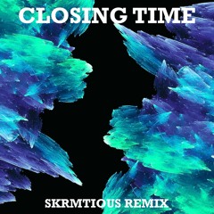 Closing Time by Semisonic(Skrmtious Remix)