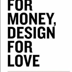 [ACCESS] [EBOOK EPUB KINDLE PDF] Work for Money, Design for Love: Answers to the Most Frequently Ask