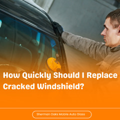 How Quickly Should I Replace A Cracked Windshield?