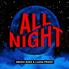 SMOKE BASS & LUANA PRADO - All Night ( Original Mix) [FREE DOWNLOAD]