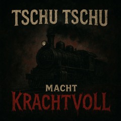 tschu tschu macht Krachtvoll