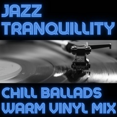 Jazz Tranquillity - A Warm Vinyl Mix Of Chilled Instrumental Ballads
