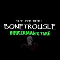 NYEH HEH HEH! + BONETROUSLE:  Boogerman's Take