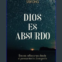 ebook read [pdf] 🌟 DIOS ES ABSURDO: Breves reflexiones desde el pensamiento divergente (Spanish Ed