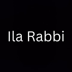 Ila Rabbi