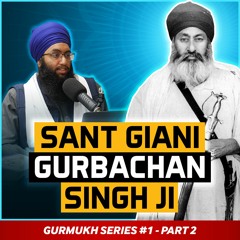 Sant Giani Gurbachan Singh Ji Podcast | Gurmukh Series [PART 2]