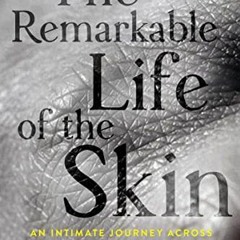 Get [KINDLE PDF EBOOK EPUB] The Remarkable Life of the Skin: An Intimate Journey Across Our Largest
