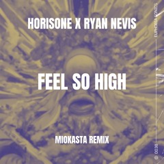 Horisone x Ryan Nevis - Feel So High (Miokasta Remix)