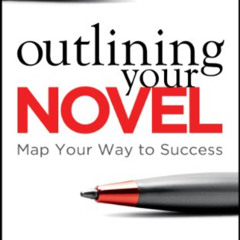 Access PDF 📩 Outlining Your Novel: Map Your Way to Success (Helping Writers Become A