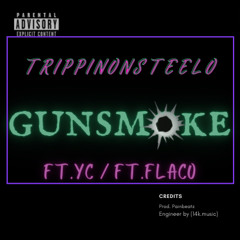 GunSmoke- Trippinonsteelo Ft.Yc x Ft.Flaco