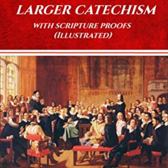 [View] KINDLE 📝 The Westminster Larger Catechism with Scripture Proofs (Illustrated)