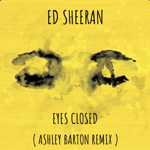 Stream Ed Sheeran Eyes Closed ( Ashley Barton Remix ) by ASHLEY