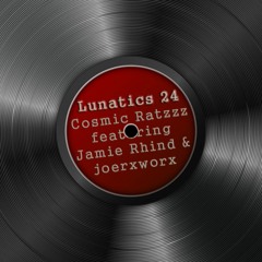 Lunatics24 // Cosmic Ratzzz feat. Jamie Rhind & joerxworx
