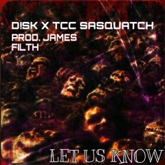 D!SK X TCC SASQUATCH: LET US KNO (PROD. JAMES FILTH)