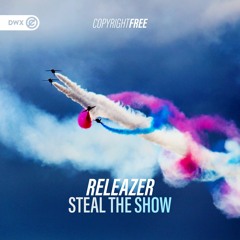 Releazer - Steal The Show (DWX Copyright Free)