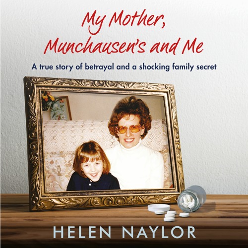 My Mother, Munchausen's and Me written and narrated by Helen Naylor